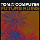 TOM AND HIS COMPUTER - Future Ruins |