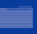 T.RAUMSCHMIERE - Random Noize Sessions Vol. 1 |