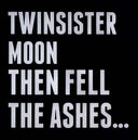 TWINSISTERMOON - Then Fell The Ashes... |