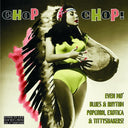 Va - Chop Chop!: Blues & Rhythm, Popcorn, Exotica & Tittyshakers Volume 4 |