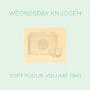 WEDNESDAY KNUDSEN - Soft Focus Volume Two |