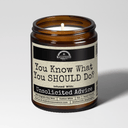 You Know What You SHOULD Do? | 9oz Funny Work Candle | Malicious Women Co